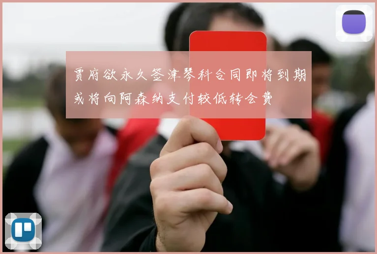 贾府欲永久签津琴科合同即将到期或将向阿森纳支付较低转会费